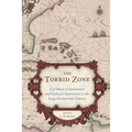 Torrid Zone: Caribbean Colonization and Cultural Interaction in the Long Seventeenth Century Caribbean