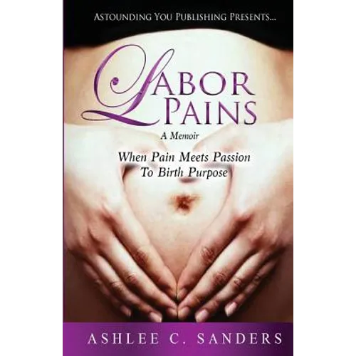 Labor Pains: When Pain Meets Passion To Birth Purpose