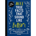 More True Facts That Sound Like Bull$#*t: 500 More Insane-But-True Facts to Rattle Your Brain