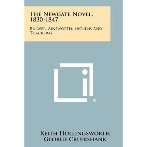 The Newgate Novel, 1830-1847: Bulwer, Ainsworth, Dickens And Thackeray
