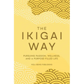 The Ikigai Way: Pursuing Passion, Wellness, and a Purpose-Filled Life