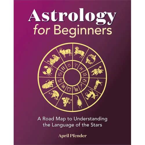 Astrology for Beginners: A Road Map to Understanding the Language of the Stars