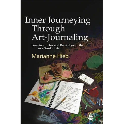 Inner Journeying Through Art-Journaling: Learning to See and Record Your Life as a Work of Art