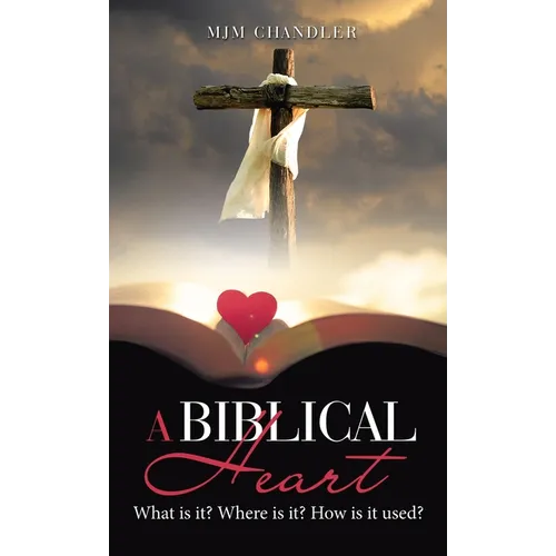 A Biblical Heart: What Is It? Where Is It? How Is It Used?