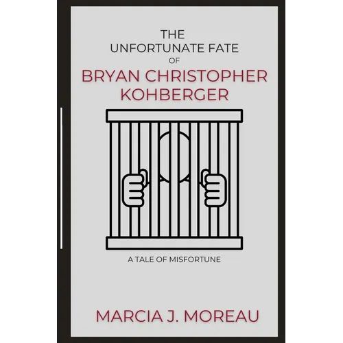 The Unfortunate Fate of Bryan Christopher Kohberger: A Tale of Misfortune