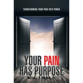 Your Pain Has Purpose: Transforming Your Pain into Power
