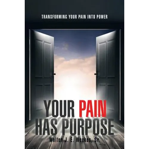 Your Pain Has Purpose: Transforming Your Pain into Power