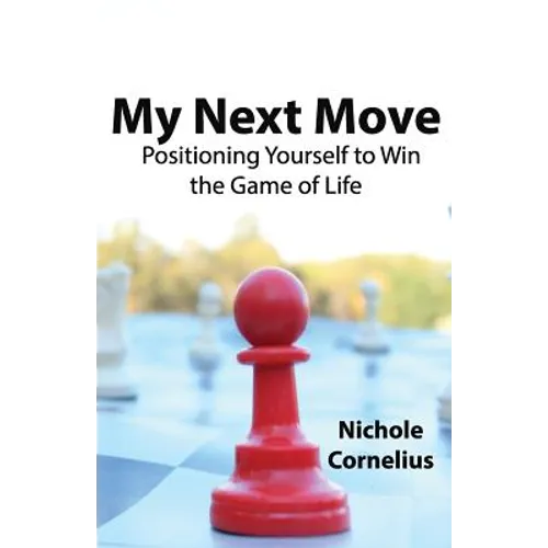My Next Move: Positioning Yourself to Win the Game of Life