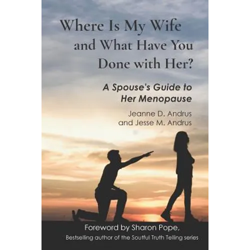 Where Is My Wife and What Have You Done with Her?: A Spouse's Guide to Her Menopause