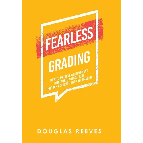 Fearless Grading: How to Improve Achievement, Discipline, and Culture through Accurate and Fair Grading