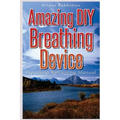 Amazing DIY Breathing Device: Breathing Retraining Manual
