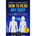 Body Language How to Read Any Body - The Secret To Nonverbal Communication To Understand & Influence In, Business, Sales, Online, Presenting & Public