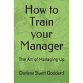 How to Train your Manager: The Art of Managing Up