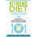 Ketogenic Diet - Intermittent and Water Fasting 2019: 2 Books In 1 - How to Master Weight Loss With Tried-And-True Methods & Incredibly Effective Ther