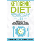 Ketogenic Diet - Intermittent and Water Fasting 2019: 2 Books In 1 - How to Master Weight Loss With Tried-And-True Methods & Incredibly Effective Ther