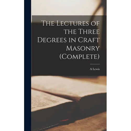 The Lectures of the Three Degrees in Craft Masonry (complete)