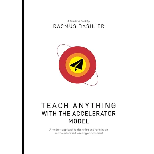 Teach anything with the accelerator model: A modern approach to designing and running an outcome-focused learning environment