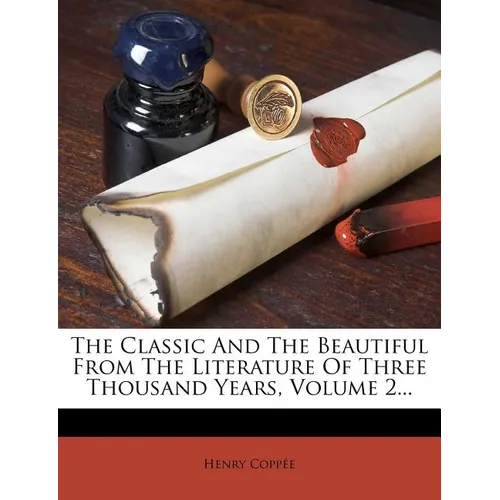 The Classic And The Beautiful From The Literature Of Three Thousand Years, Volume 2...