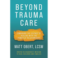 Beyond Trauma Care: Combining the Science of Healing with the Power of Relationships