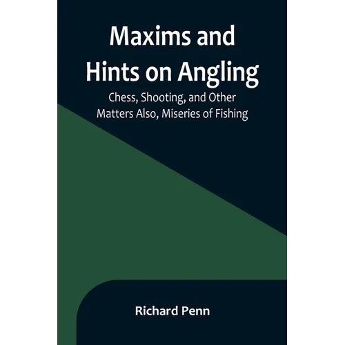 Maxims and Hints on Angling, Chess, Shooting, and Other Matters Also, Miseries of Fishing