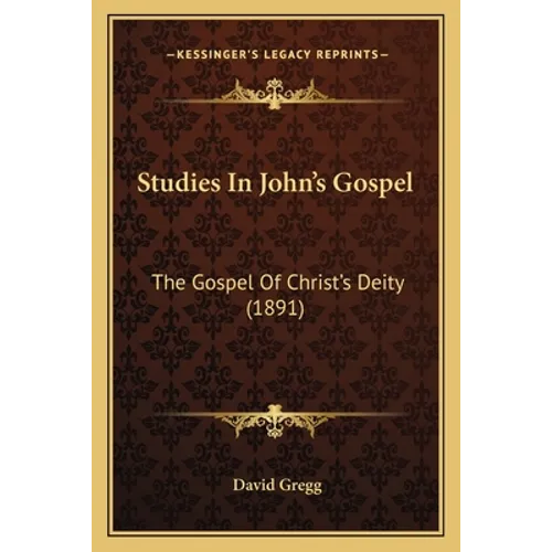 Studies In John's Gospel: The Gospel Of Christ's Deity (1891)