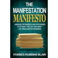 The Manifestation Manifesto: Amazing Techniques and Strategies to Attract the Life You Want - No Visualization Required