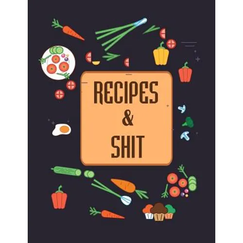 Recipes & Shit: Do It Yourself Cookbook to Note Down Your Favorite Recipes