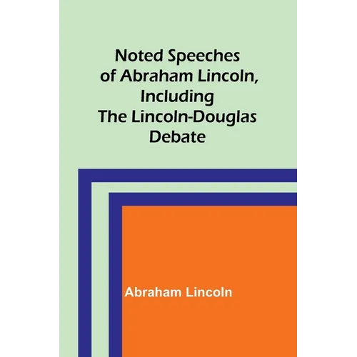 Noted Speeches of Abraham Lincoln, Including the Lincoln-Douglas Debate