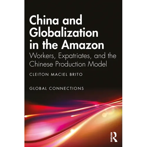 China and Globalization in the Amazon: Workers, Expatriates, and the Chinese Production Model
