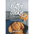 Butter Cookie Recipes: Butter Cookies and Shortbread Made to Be Sweet and Savory
