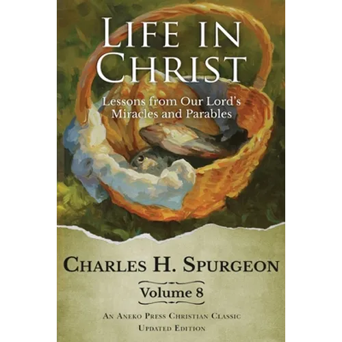 Life in Christ Vol 8: Lessons from Our Lord's Miracles and Parables