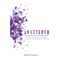 Shattered: Lessons in Survival & Strength: One Woman's Journey Through Accepting Guilt, Surviving Prison, and Finding Strength on the Other Side