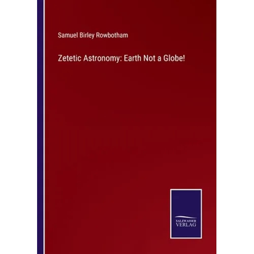 Zetetic Astronomy: Earth Not a Globe!