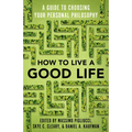 How to Live a Good Life: A Guide to Choosing Your Personal Philosophy