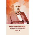 The Works Of Robert G. Ingersoll Vol. 3