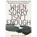 When Sorry Isn't Enough: The Controversy Over Apologies and Reparations for Human Injustice