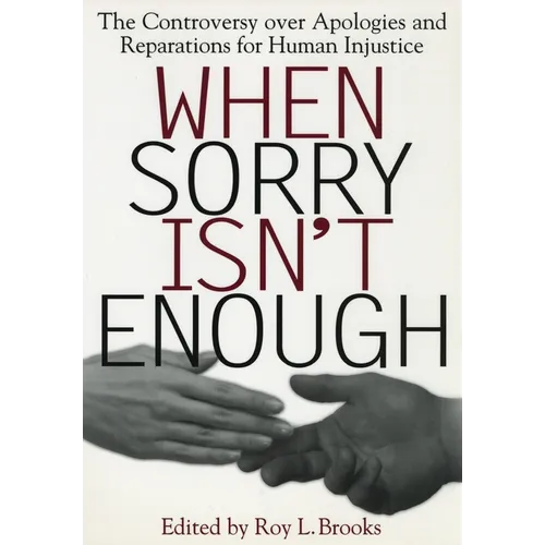 When Sorry Isn't Enough: The Controversy Over Apologies and Reparations for Human Injustice