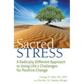 Sacred Stress: A Radically Different Approach to Using Life's Challenges for Positive Change
