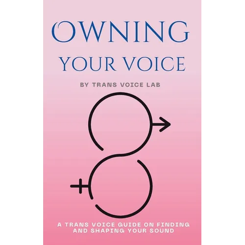 Own Your Voice: A Trans Voice Guide on Shaping and Finding Your Voice
