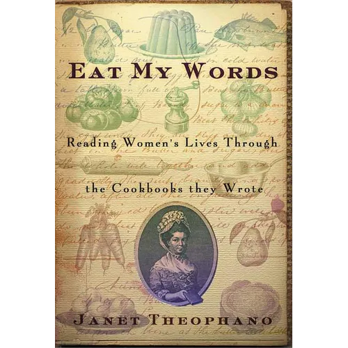 Eat My Words: Reading Women's Lives Through the Cookbooks They Wrote