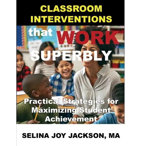 Classroom Interventions that Work Superbly: Practical Strategies for Maximizing Student Achievement