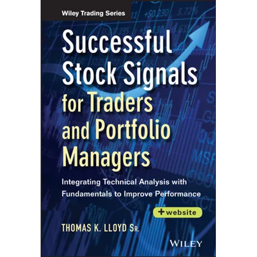 Successful Stock Signals for Traders and Portfolio Managers, + Website: Integrating Technical Analysis with Fundamentals to Improve Performance