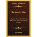 The Book Of Tobit: A Chaldee Text From A Unique Ms. In The Bodleian Library (1878)