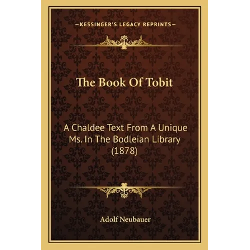 The Book Of Tobit: A Chaldee Text From A Unique Ms. In The Bodleian Library (1878)