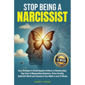 Stop Being a Narcissist: Easy Strategies to Break Negative Patterns in Relationships, Stop Toxic & Manipulative Behaviors, Thrive Socially, Build Self