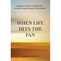 When Life Hits the Fan: A Mindful Guide to Caring for Yourself While Caring for Others