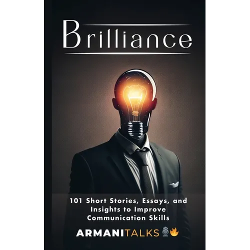 Brilliance: 101 Short Stories, Essays, and Insights to Improve Communication Skills