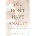 You Don't Have Anxiety: Your Self-Revival Guide to Confidence, Inner Freedom, and Radical Self-Trust