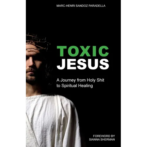 Toxic Jesus: A Journey from Holy Shit to Spiritual Healing