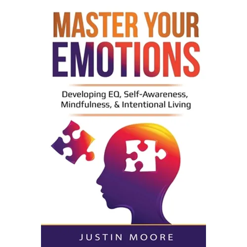 Master Your Emotions: Developing EQ, Self-Awareness, Mindfulness, & Intentional Living: Developing EQ, Self-Awareness, Mindfulness, & Intentional Livi